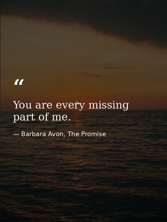 You are every missing part of me. — Barbara Avon, The Promise