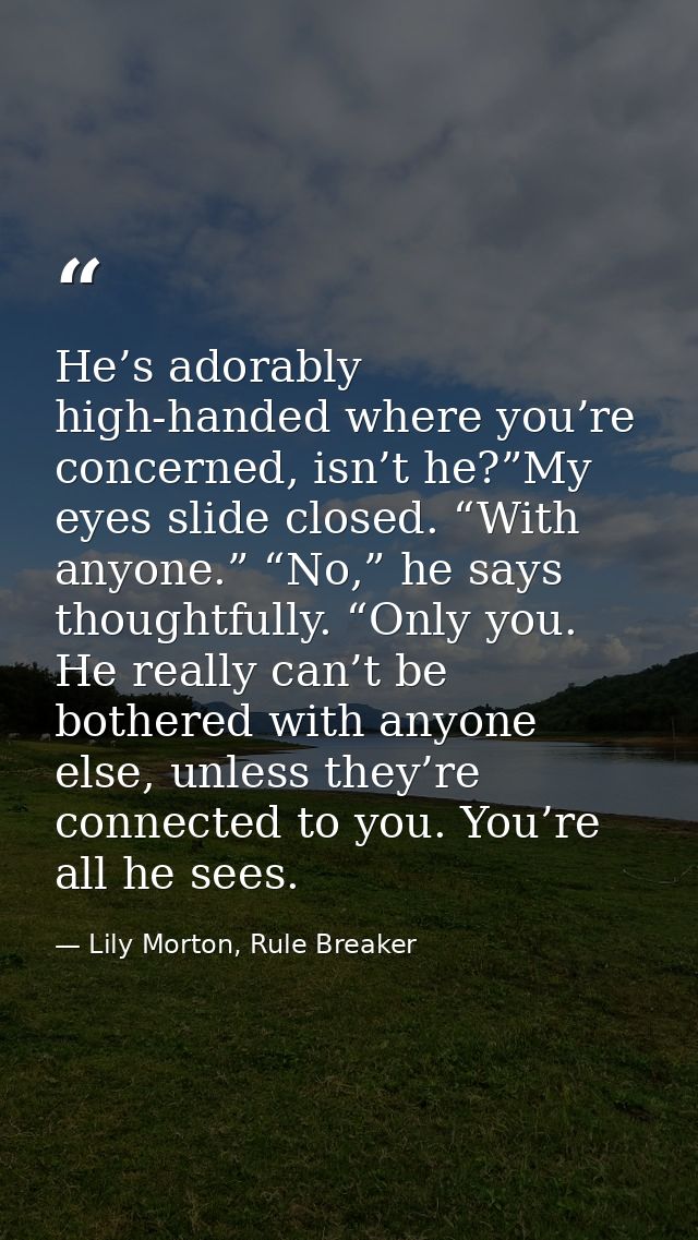 He’s adorably high-handed where you’re concerned, isn’t he?”My eyes slide closed. “With anyone.” “No,” he says thoughtfu — Lily Morton, Rule Breaker