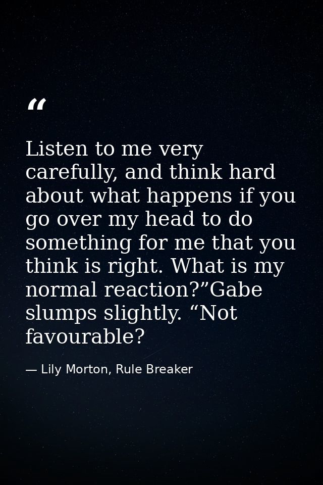 Listen to me very carefully, and think hard about what happens if you go over my head to do something for me that you th — Lily Morton, Rule Breaker