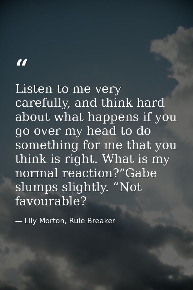 Listen to me very carefully, and think hard about what happens if you go over my head to do something for me that you th — Lily Morton, Rule Breaker