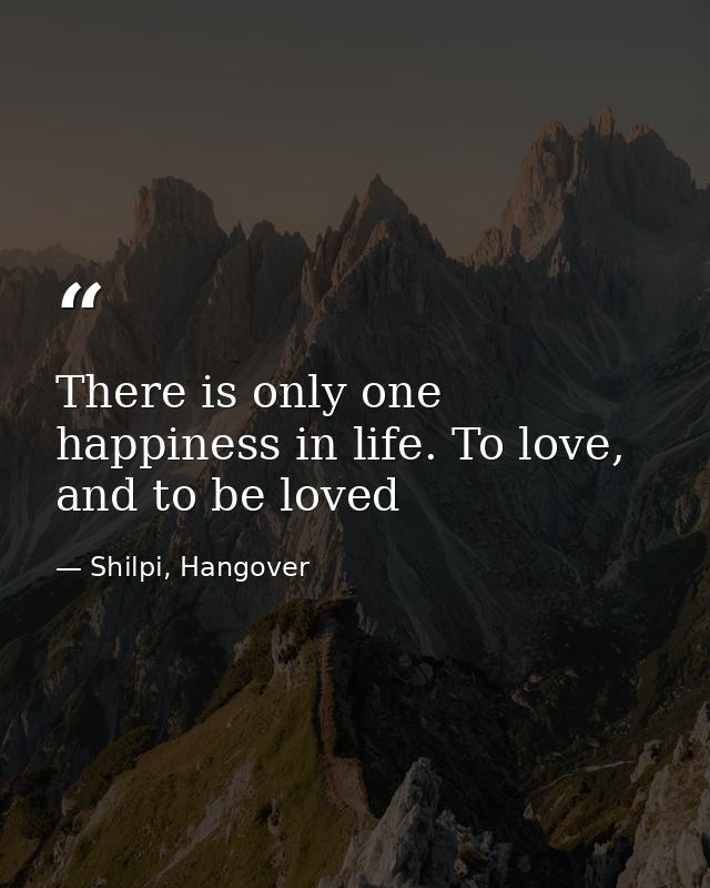There is only one happiness in life. To love, and to be loved — Shilpi, Hangover