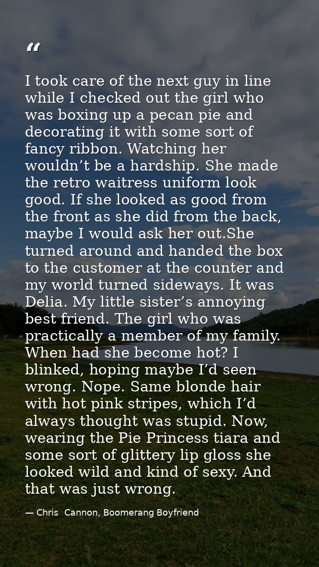 I took care of the next guy in line while I checked out the girl who was boxing up a pecan pie and decorating it with so — Chris  Cannon, Boomerang Boyfriend