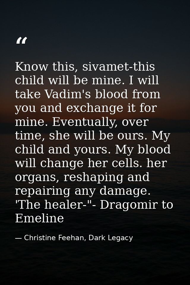 Know this, sivamet-this child will be mine. I will take Vadim's blood from you and exchange it for mine. Eventually, ove — Christine Feehan, Dark Legacy