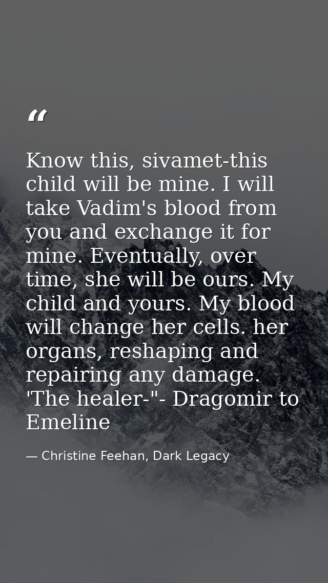 Know this, sivamet-this child will be mine. I will take Vadim's blood from you and exchange it for mine. Eventually, ove — Christine Feehan, Dark Legacy