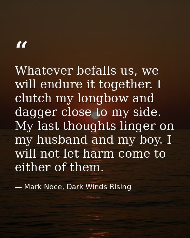 Whatever befalls us, we will endure it together. I clutch my longbow and dagger close to my side. My last thoughts linge — Mark Noce, Dark Winds Rising