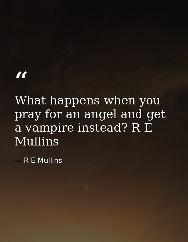What happens when you pray for an angel and get a vampire instead? R E Mullins — R E Mullins