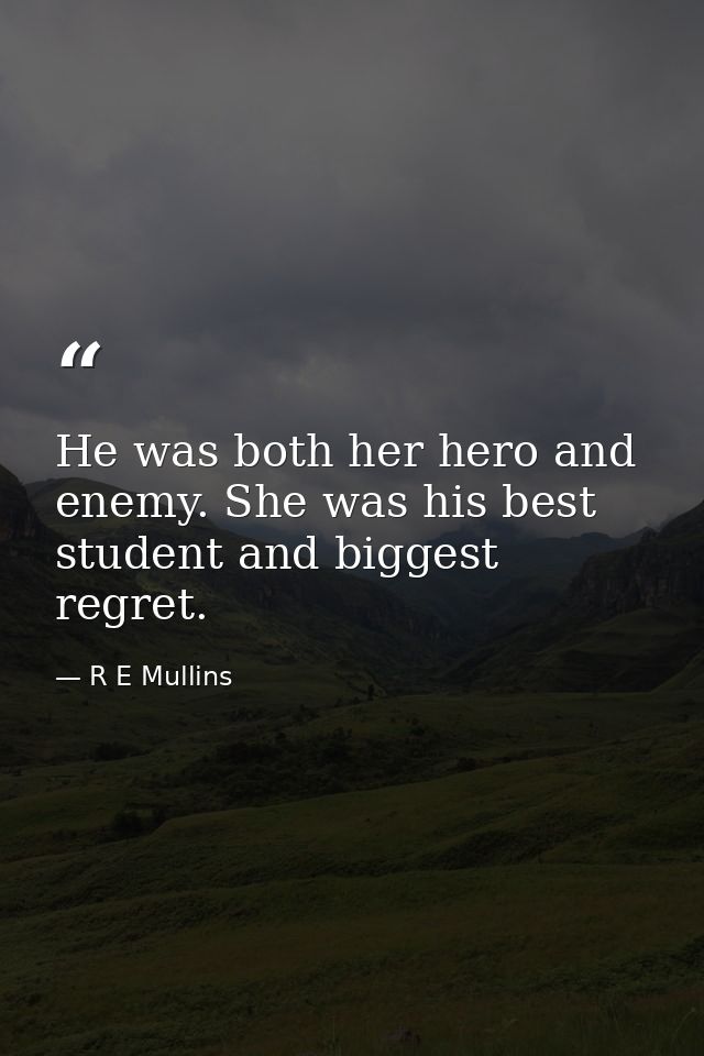 He was both her hero and enemy. She was his best student and biggest regret. — R E Mullins