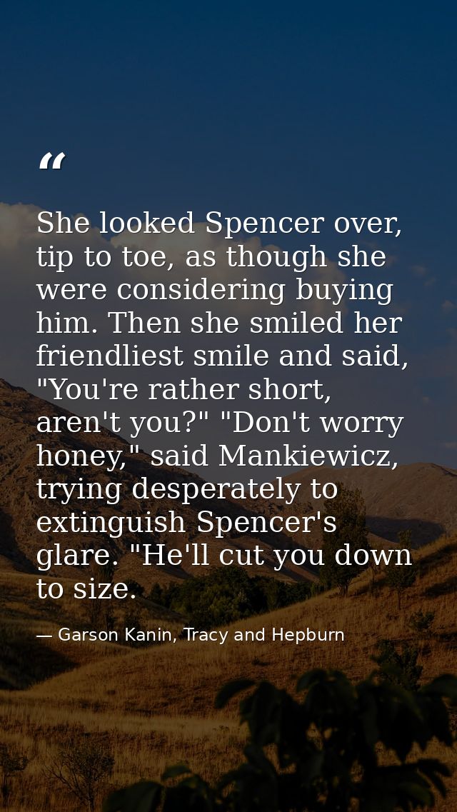 She looked Spencer over, tip to toe, as though she were considering buying him. Then she smiled her friendliest smile an — Garson Kanin, Tracy and Hepburn