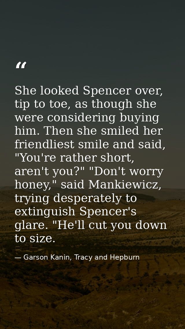 She looked Spencer over, tip to toe, as though she were considering buying him. Then she smiled her friendliest smile an — Garson Kanin, Tracy and Hepburn