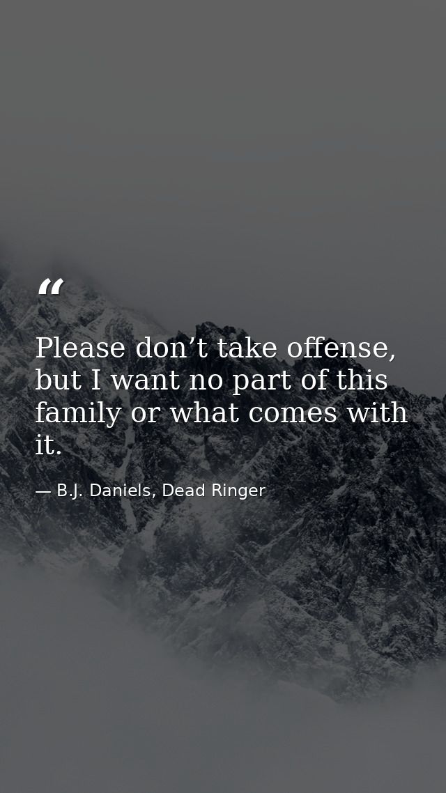 Please don’t take offense, but I want no part of this family or what comes with it. — B.J. Daniels, Dead Ringer