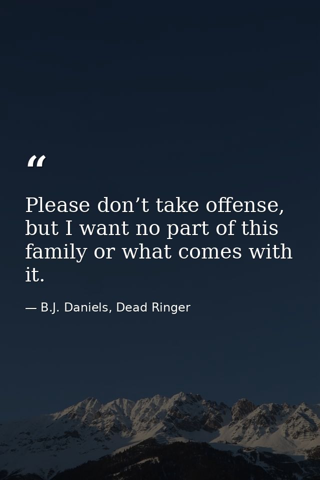 Please don’t take offense, but I want no part of this family or what comes with it. — B.J. Daniels, Dead Ringer