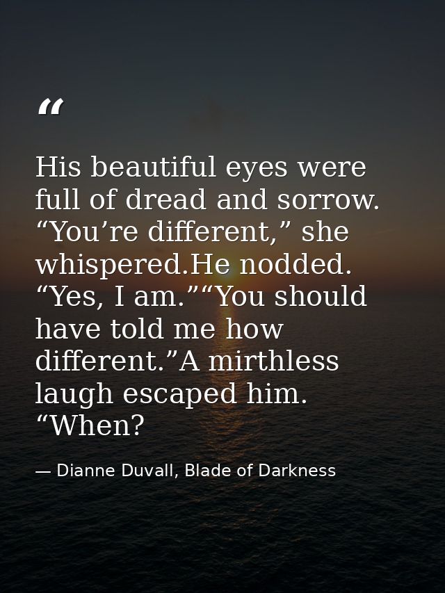 His beautiful eyes were full of dread and sorrow. “You’re different,” she whispered.He nodded. “Yes, I am.”“You should h — Dianne Duvall, Blade of Darkness