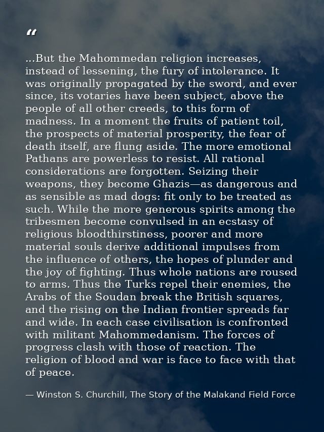 ...But the Mahommedan religion increases, instead of lessening, the fury of intolerance. It was originally propagated by — Winston S. Churchill, The Story of the Malakand Field Force