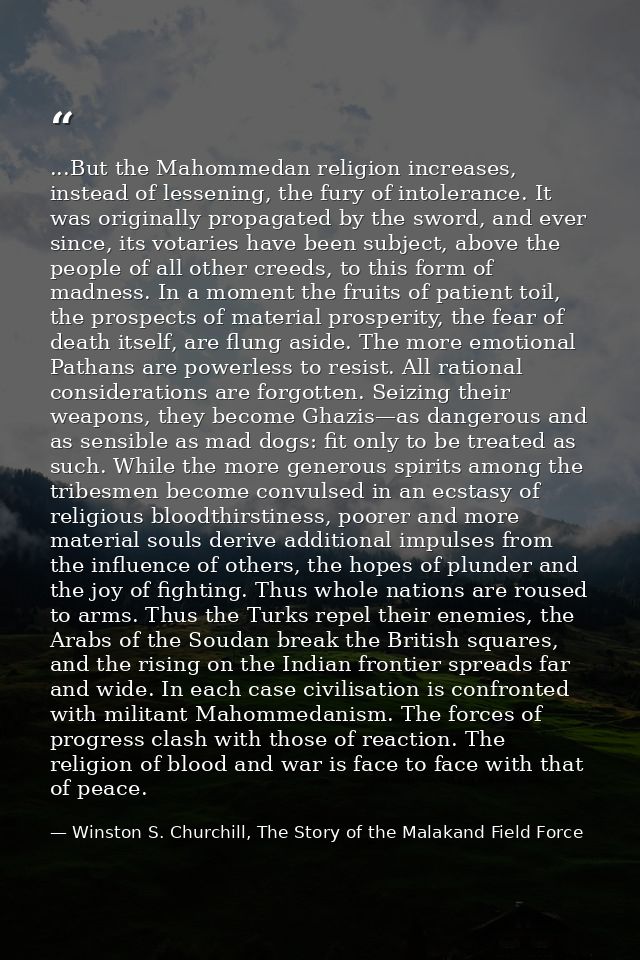 ...But the Mahommedan religion increases, instead of lessening, the fury of intolerance. It was originally propagated by — Winston S. Churchill, The Story of the Malakand Field Force