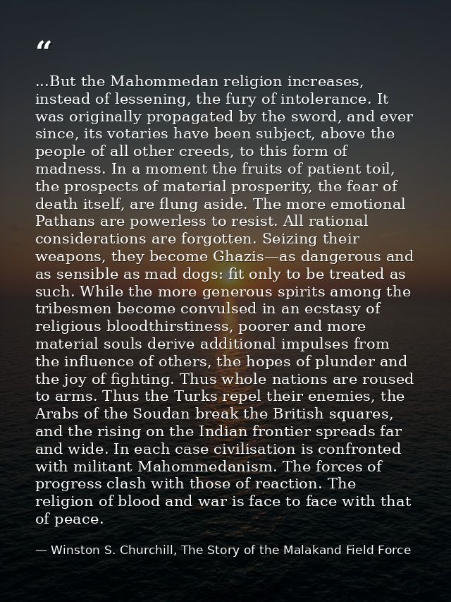 ...But the Mahommedan religion increases, instead of lessening, the fury of intolerance. It was originally propagated by — Winston S. Churchill, The Story of the Malakand Field Force