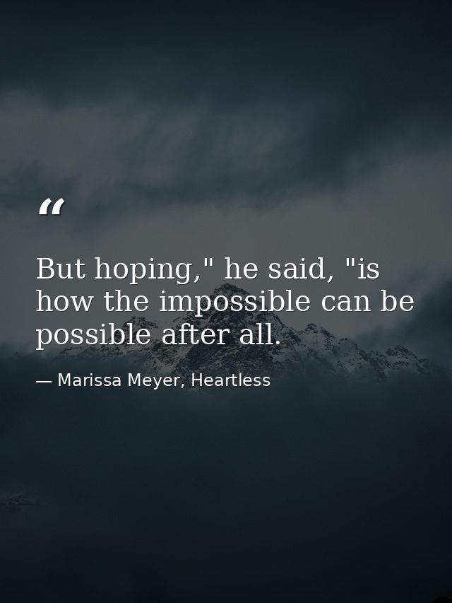But hoping," he said, "is how the impossible can be possible after all. — Marissa Meyer, Heartless