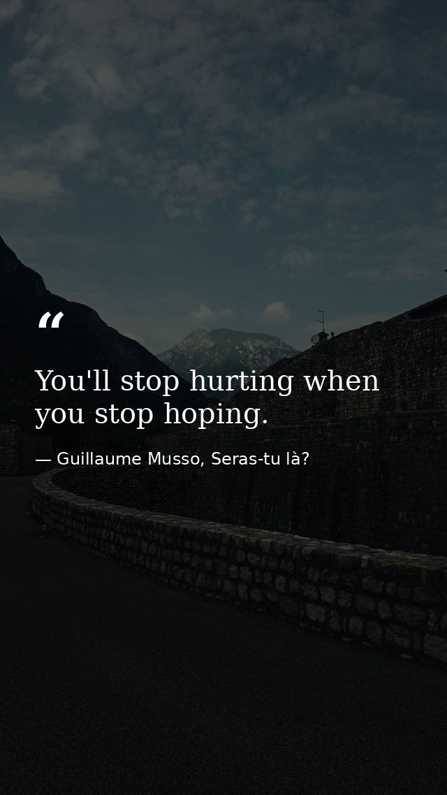 You'll stop hurting when you stop hoping. — Guillaume Musso, Seras-tu là?