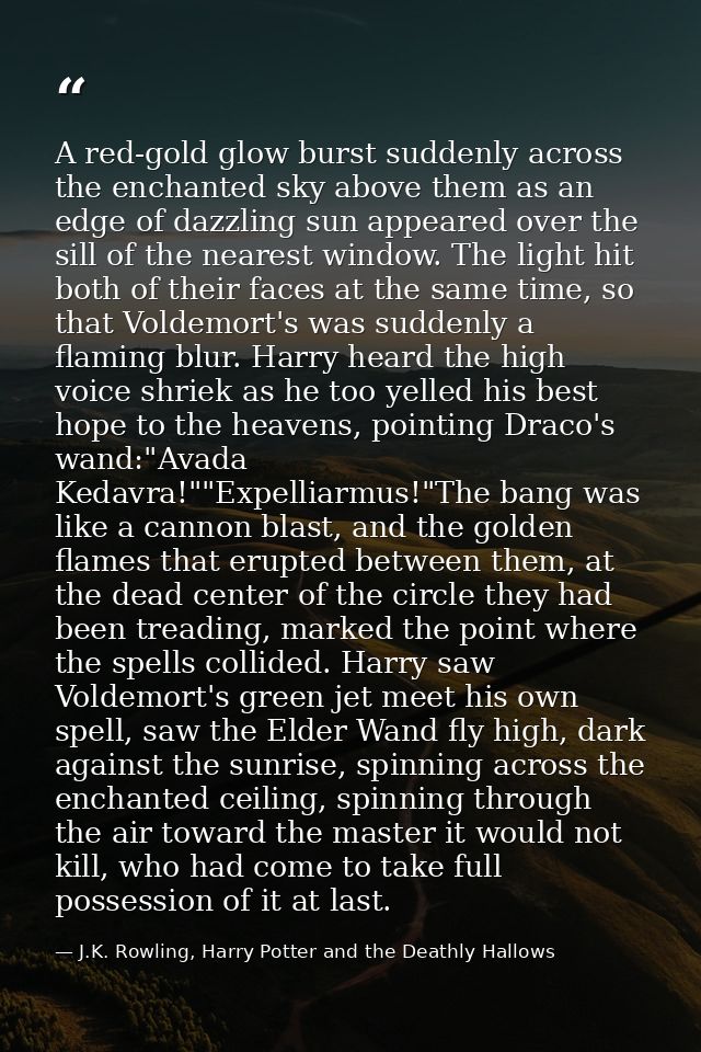 A red-gold glow burst suddenly across the enchanted sky above them as an edge of dazzling sun appeared over the sill of  — J.K. Rowling, Harry Potter and the Deathly Hallows