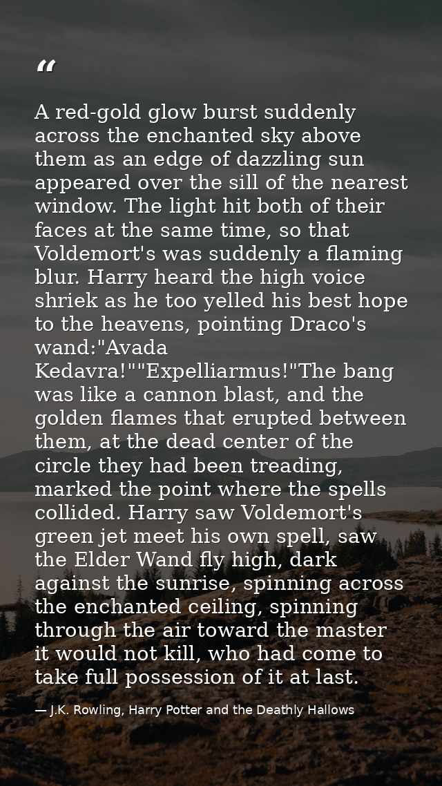 A red-gold glow burst suddenly across the enchanted sky above them as an edge of dazzling sun appeared over the sill of  — J.K. Rowling, Harry Potter and the Deathly Hallows