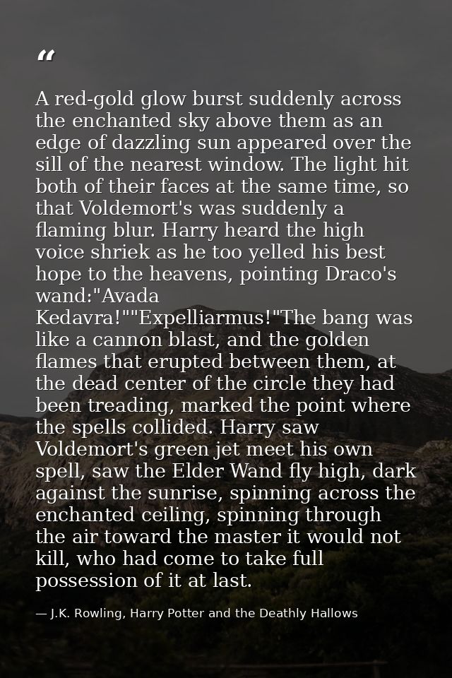 A red-gold glow burst suddenly across the enchanted sky above them as an edge of dazzling sun appeared over the sill of  — J.K. Rowling, Harry Potter and the Deathly Hallows