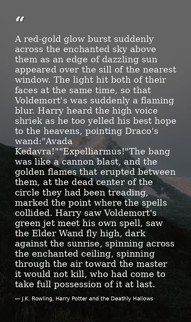 A red-gold glow burst suddenly across the enchanted sky above them as an edge of dazzling sun appeared over the sill of  — J.K. Rowling, Harry Potter and the Deathly Hallows