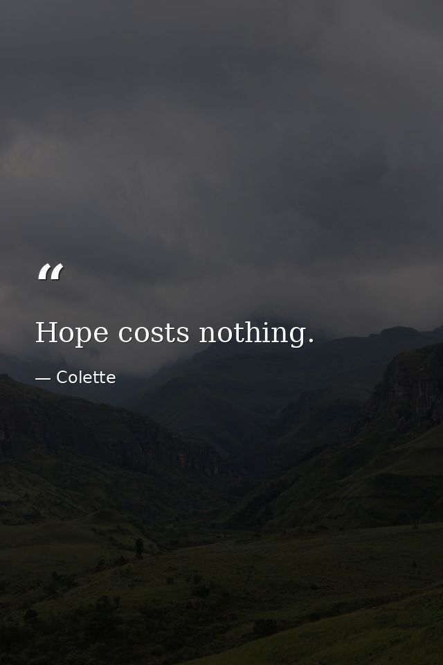 Hope costs nothing. — Colette
