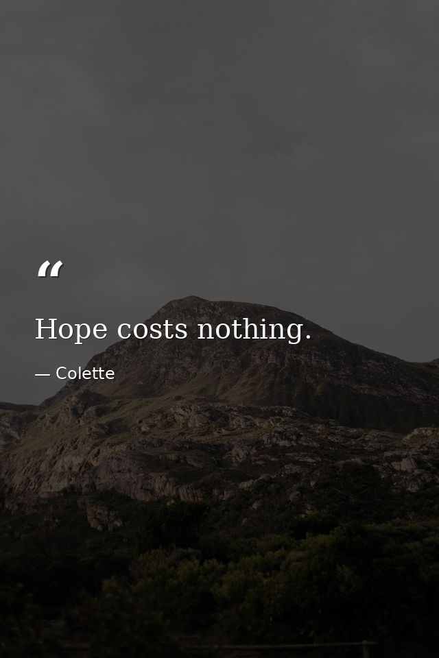 Hope costs nothing. — Colette