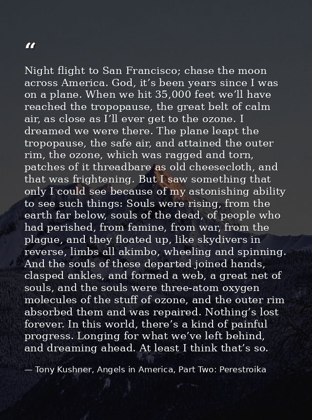 Night flight to San Francisco; chase the moon across America. God, it’s been years since I was on a plane. When we hit 3 — Tony Kushner, Angels in America, Part Two: Perestroika