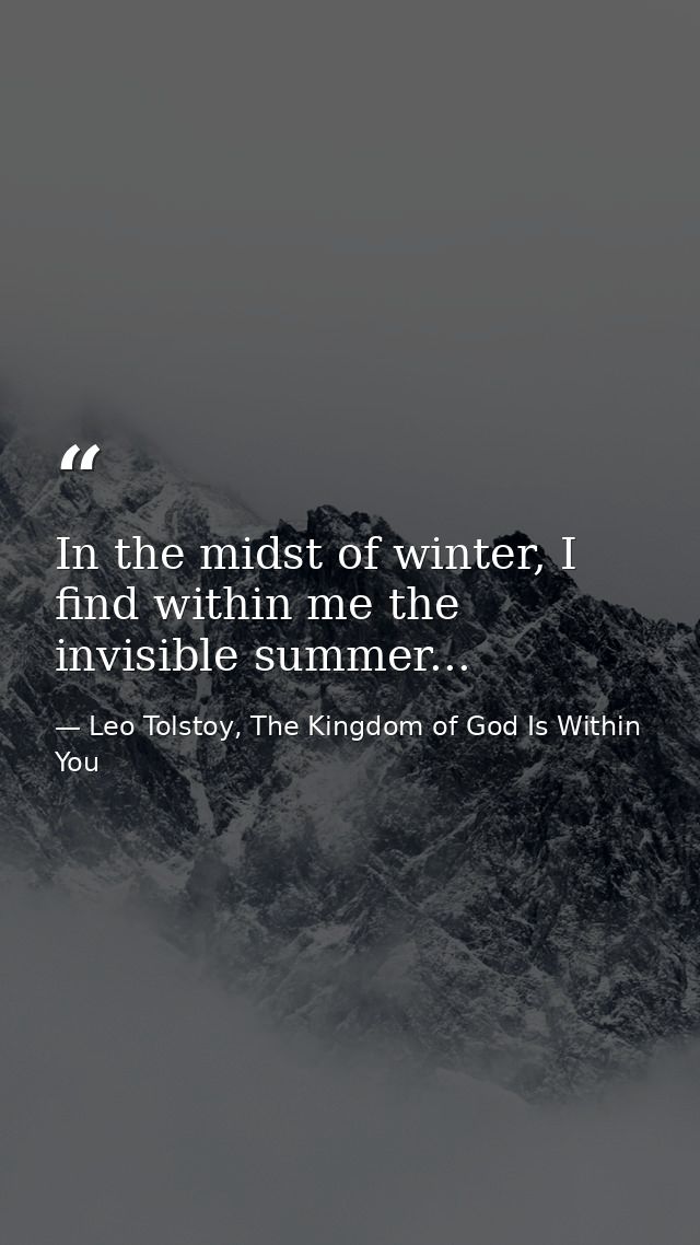 In the midst of winter, I find within me the invisible summer... — Leo Tolstoy, The Kingdom of God Is Within You