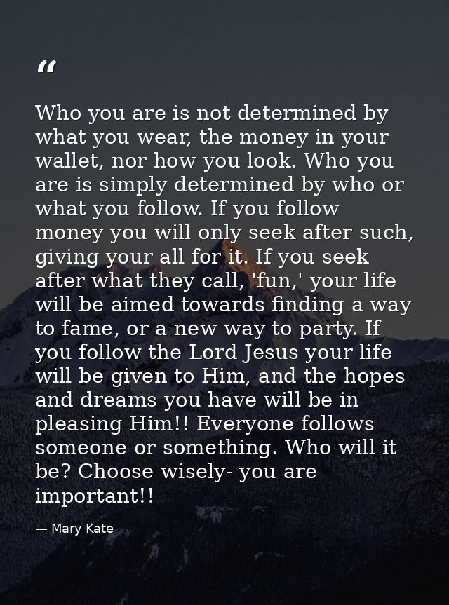 Who you are is not determined by what you wear, the money in your wallet, nor how you look. Who you are is simply determ — Mary Kate