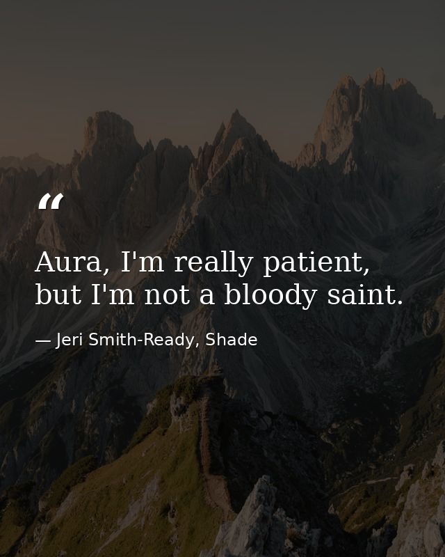 Aura, I'm really patient, but I'm not a bloody saint. — Jeri Smith-Ready, Shade