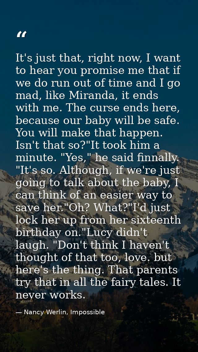 It's just that, right now, I want to hear you promise me that if we do run out of time and I go mad, like Miranda, it en — Nancy Werlin, Impossible