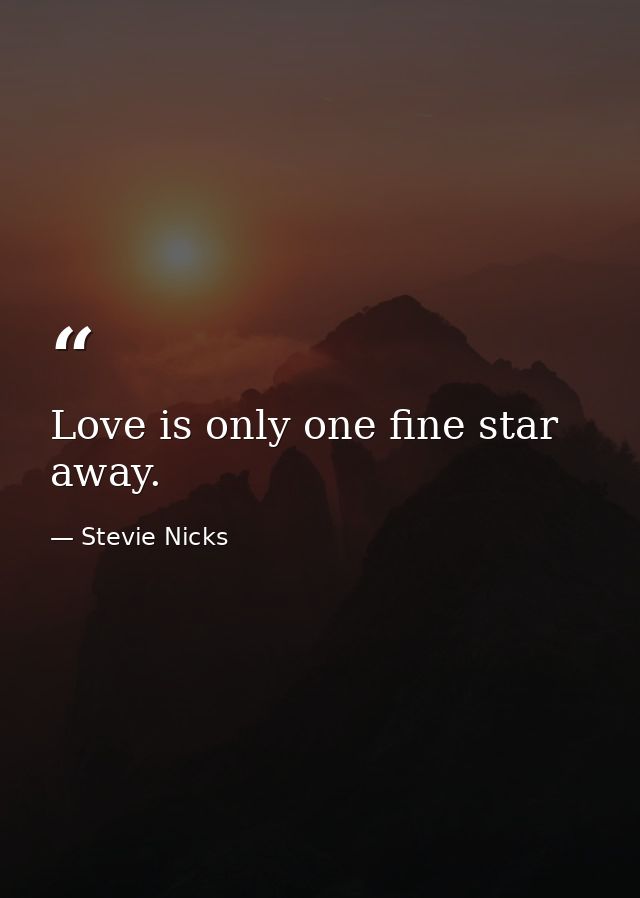 Love is only one fine star away. — Stevie Nicks