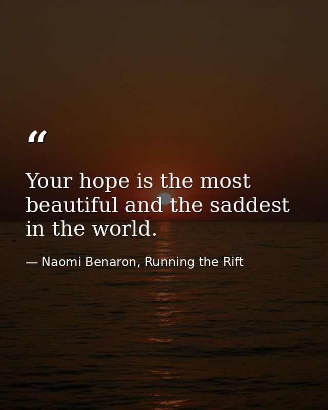 Your hope is the most beautiful and the saddest in the world. — Naomi Benaron, Running the Rift