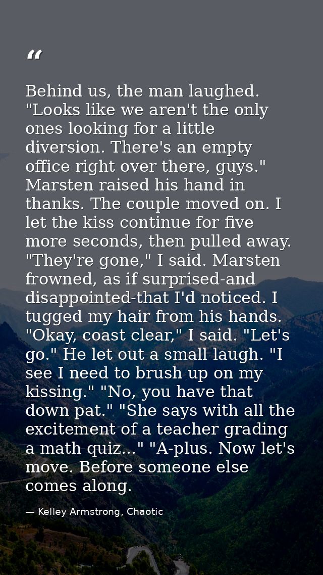 Behind us, the man laughed. "Looks like we aren't the only ones looking for a little diversion. There's an empty office  — Kelley Armstrong, Chaotic