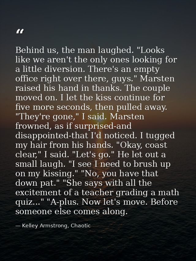 Behind us, the man laughed. "Looks like we aren't the only ones looking for a little diversion. There's an empty office  — Kelley Armstrong, Chaotic