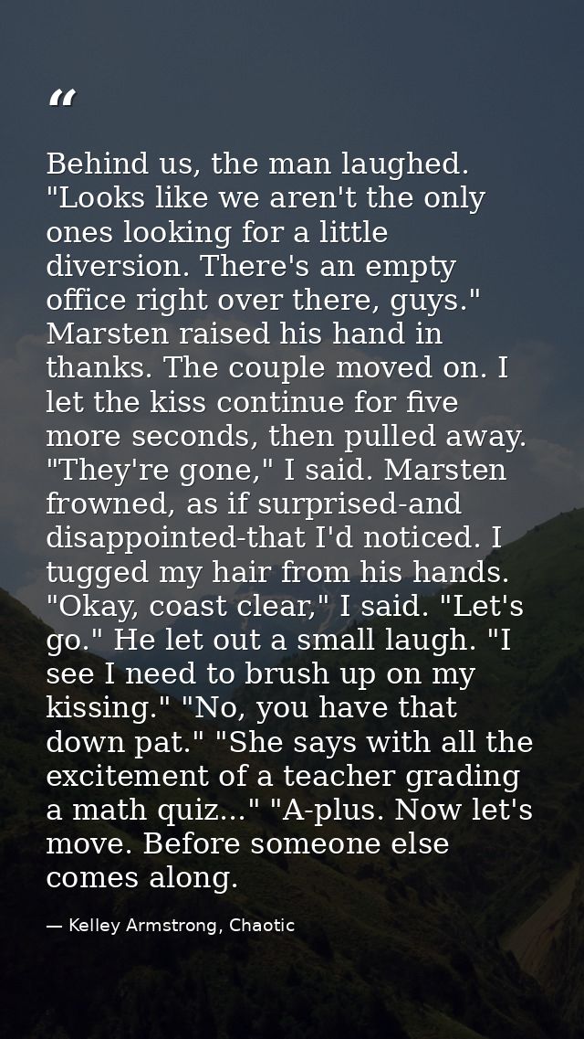 Behind us, the man laughed. "Looks like we aren't the only ones looking for a little diversion. There's an empty office  — Kelley Armstrong, Chaotic