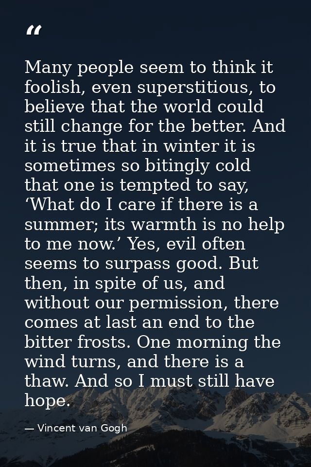 Many people seem to think it foolish, even superstitious, to believe that the world could still change for the better. A — Vincent van Gogh