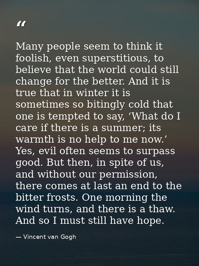 Many people seem to think it foolish, even superstitious, to believe that the world could still change for the better. A — Vincent van Gogh
