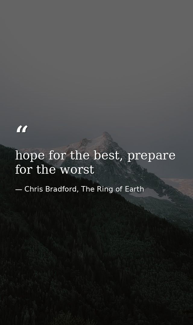 hope for the best, prepare for the worst — Chris Bradford, The Ring of Earth