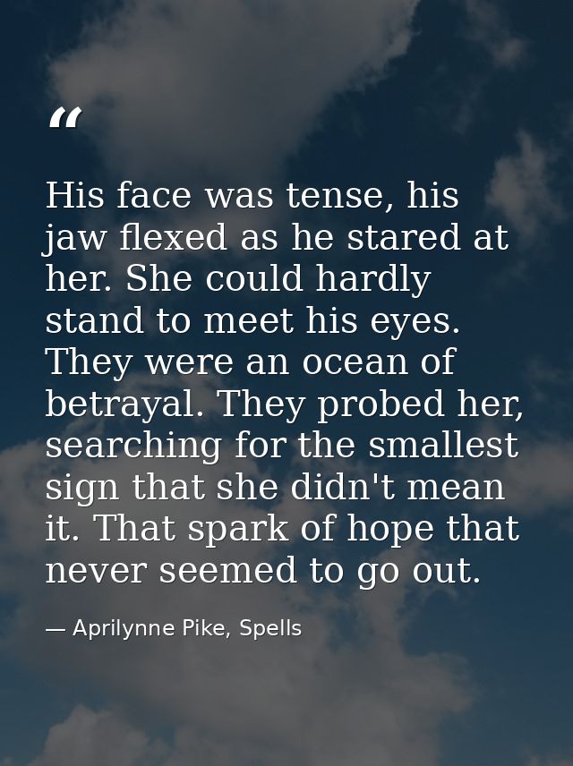 His face was tense, his jaw flexed as he stared at her. She could hardly stand to meet his eyes. They were an ocean of b — Aprilynne Pike, Spells