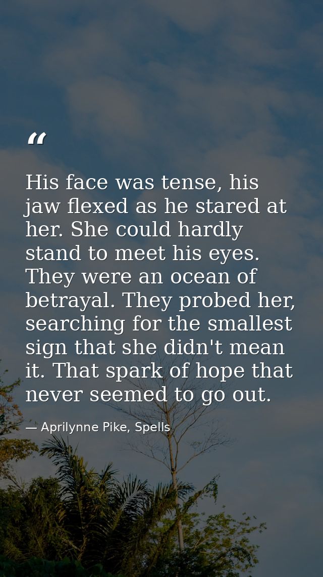 His face was tense, his jaw flexed as he stared at her. She could hardly stand to meet his eyes. They were an ocean of b — Aprilynne Pike, Spells