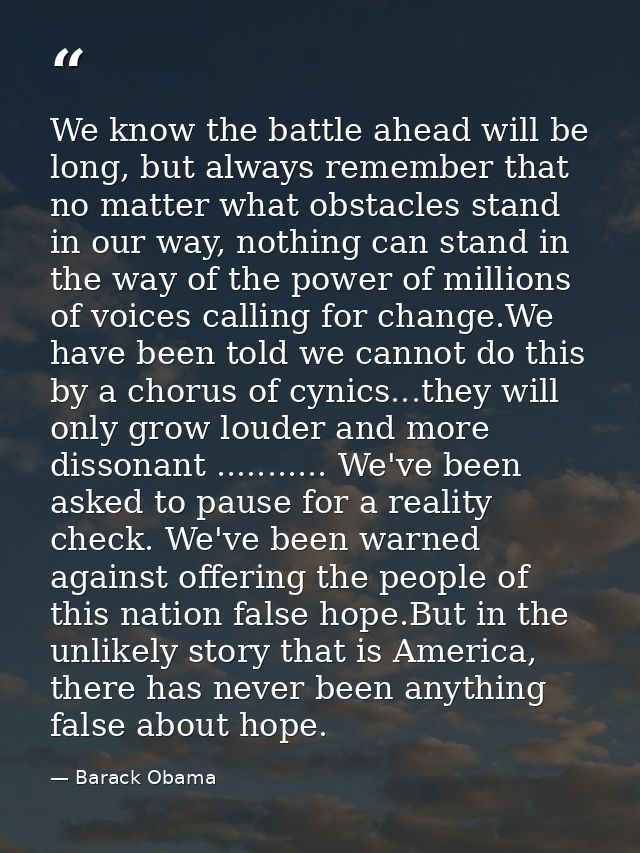 We know the battle ahead will be long, but always remember that no matter what obstacles stand in our way, nothing can s — Barack Obama