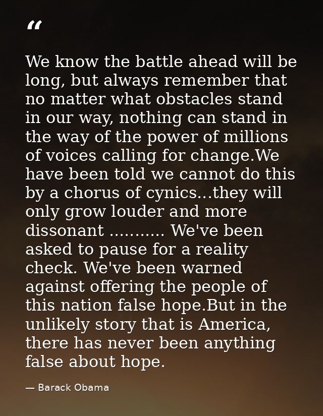 We know the battle ahead will be long, but always remember that no matter what obstacles stand in our way, nothing can s — Barack Obama