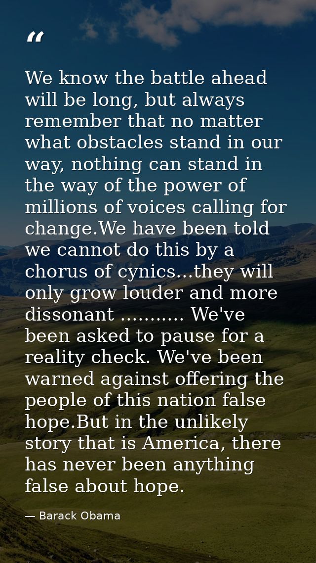 We know the battle ahead will be long, but always remember that no matter what obstacles stand in our way, nothing can s — Barack Obama