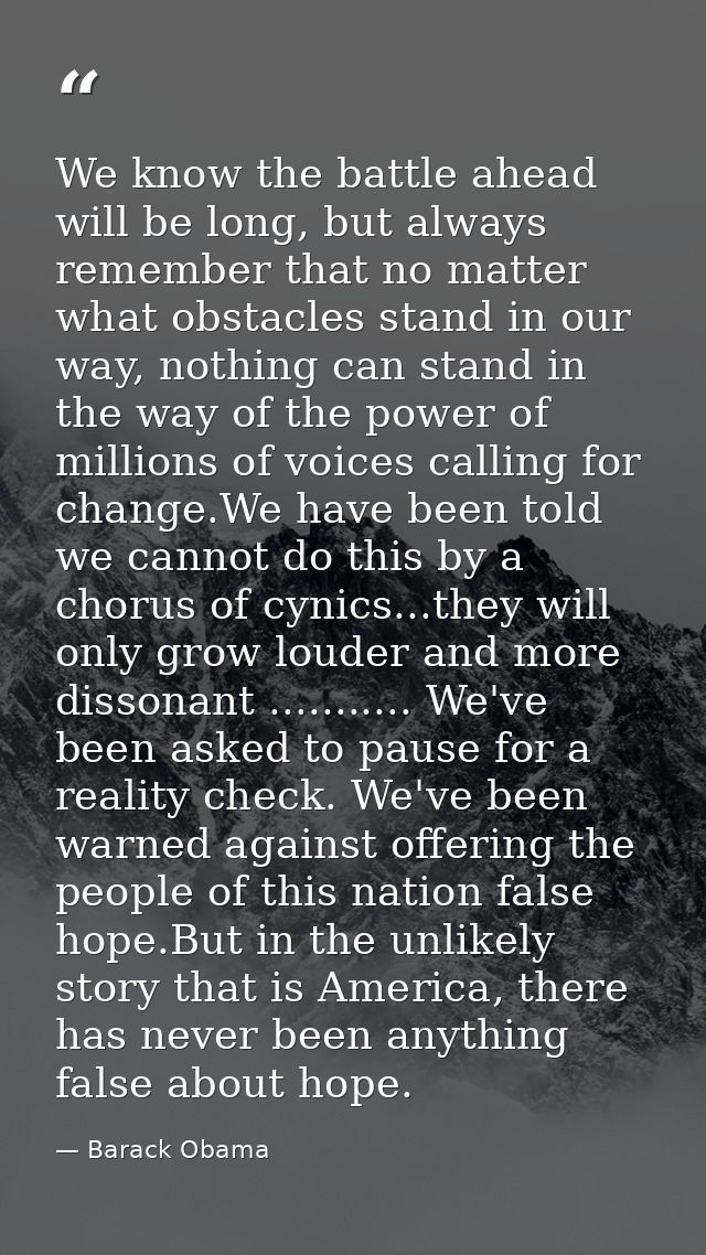 We know the battle ahead will be long, but always remember that no matter what obstacles stand in our way, nothing can s — Barack Obama