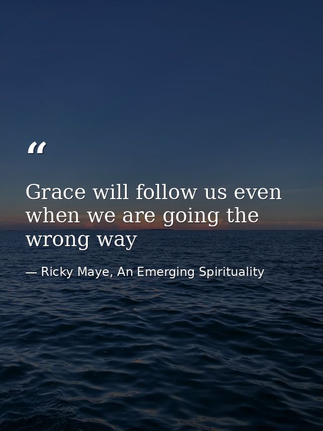 Grace will follow us even when we are going the wrong way — Ricky Maye, An Emerging Spirituality