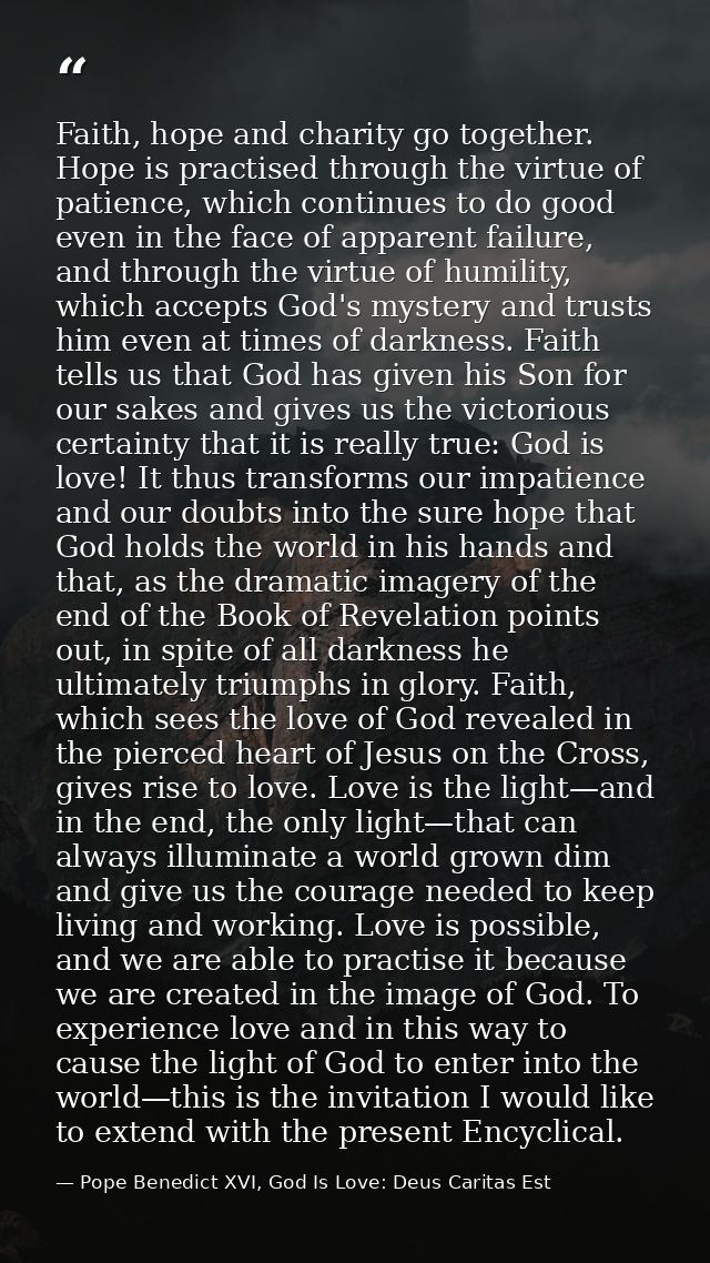 Faith, hope and charity go together. Hope is practised through the virtue of patience, which continues to do good even i — Pope Benedict XVI, God Is Love: Deus Caritas Est