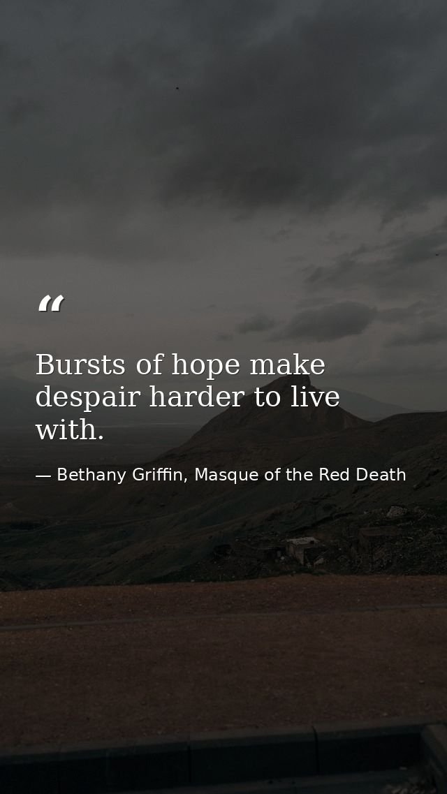 Bursts of hope make despair harder to live with. — Bethany Griffin, Masque of the Red Death