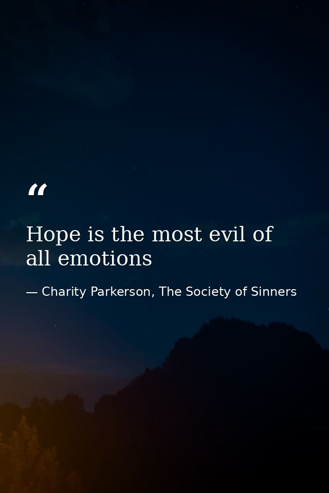 Hope is the most evil of all emotions — Charity Parkerson, The Society of Sinners